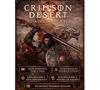 GUÍA OFICIAL DEL JUEGO CRIMSON DESERT: Domina cada pelea. Controla cada resultado. Gánalo todo. No pierdas nada.