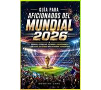 Guía para aficionados del Mundial 2026 : equipos, estrellas, estadios, predicciones y los datos de fútbol más extraños y divertidos (2026 World Cup)