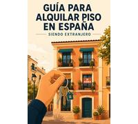 GUÍA PARA ALQUILAR PISO EN ESPAÑA SIENDO EXTRANJERO: Cómo encontrar vivienda, entender el contrato y proteger tus derechos sin caer en estafas (Edición 2026)