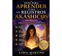Guía para aprender a leer los registros akashicos: Manual práctico para conectar con la sabiduría de tu alma, superar bloqueos y canalizar con total certeza