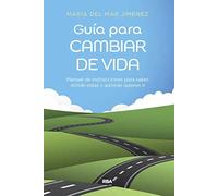 Guía para cambiar de vida: Manual de instrucciones para saber dónde estás y adónde quieres ir (Desarrollo personal)