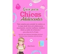 Guía para Chicas Adolescentes: Guía completa para entender los cambios en la etapa desde Inicio de la Adolescencia, menstruación, construir confianza, establecer límites y cuidar de tu bienestar.*