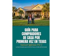 Guía para Compradores de Casa por Primera Vez en Texas: La Guía Completa para Comprar tu Primera Casa en el Sur de Texas y el Valle del Río Grande (Samuel Iglesias Bilingual Guides)