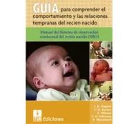 Guía para comprender el comportamiento y las relaciones tempranas del recien nacido. Manual del sistema de observación de la conducta del recien nacid