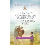 GUÍA PARA CONSTRUIR UN MATRIMONIO Y UNA FAMILIA FELIZ: REFLEXIONES PARA LA VIDA CRISTIANA: 2 (VIDA BALANCEADA)