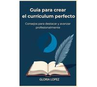 Guía para crear el currículum perfecto:: Consejos para destacar y avanzar profesionalmente
