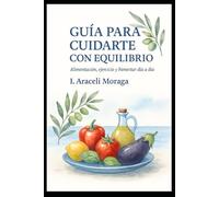 Guía para cuidarte con equilibrio.: Alimentación, ejercicio y bienestar día a día. (Salud con criterio)