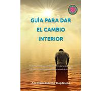GUÍA PARA DAR EL CAMBIO INTERIOR: 70 claves y secretos para ser abundante en todas las áreas de tu vida, vivir con equilibrio, plenitud y poder ascender de vibración