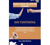 GUÍA PARA DEJAR DE FUMAR, SIN TONTERÍAS: Estrategias probadas para dejar de fumar para siempre, romper la adicción a la nicotina y recuperar su vida