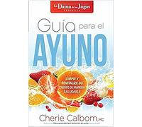 Guía para el ayuno: Limpie y revitalize su cuerpo de manera saludable / The Juic e Lady's Guide to Fasting: Cleanse and Revitalize Your Body the ... and Revitalize Your Body in a Healthy Way