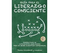Guía para el Liderazgo Consciente: Perspectivas de Capitalistas Conscientes para un mejor Ecosistema Empresarial