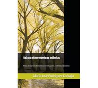 Guía para Emprendedoras Indómitas: Relatos de mujeres de Iberoamérica con visión, pasión, resiliencia y compromiso