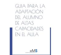 GUIA PARA LA ADAPTACIÓN DEL ALUMNO DE ALTAS CAPACIDADES EN EL AULA: COMO EVITAR EL FRACASO Y EL ACOSO ESCOLAR