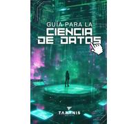 GUÍA PARA LA CIENCIA DE DATOS: (Actualizado Noviembre) 2024 | Explora fundamentos, aplicaciones, y técnicas esenciales de Data Science en un libro práctico y accesible para todos los niveles.