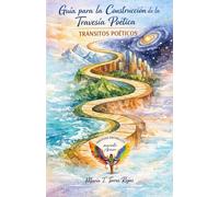 Guía para la construcción de la travesía poética: Ejercicios para encontrar tu voz (Travesía del Tránsito poético)