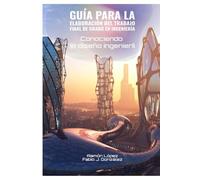 Guía para la Elaboración del Trabajo Final de Grado en Ingeniería: Conociendo el diseño ingenieril