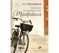 Guía para la enseñanza del mindfulness. Habilidades y competencias esenciales para enseñar las intervenciones basadas en mindfulness | Rob Brandsma