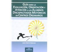 Guía para la Evaluación, Orientación y Atención de los Alumnos Discapacitados Motóricos en Centros Ordinarios: 27 (Fundamentos Psicopedagógicos)