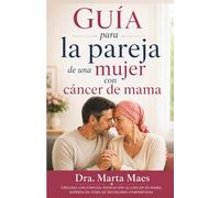 Guia para la pareja de una mujer con cancer de mama: Como acompañarla con seguridad y sin sentirte perdido desde el diagnostico hasta la recuperacion. ... (Acompañando el Cáncer de Mama: La familia)