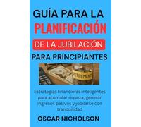 Guía para la planificación de la jubilación Para principiantes: Estrategias financieras inteligentes para acumular riqueza, generar ingresos pasivos y jubilarse con tranquilidad (Spanish Edition)