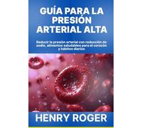 Guía para la presión arterial alta: Reducir la presión arterial con reducción de sodio, alimentos saludables para el corazón y hábitos diarios