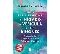 GUÍA PARA LIMPIAR EL HÍGADO, LA VESÍCULA Y LOS RIÑONES: Protocolo de limpieza hepática Método Fusión (SIN COLECCION)