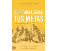 Guía Para Lograr Tus Metas De Napoleon Hill (Napoleon Hill's Guide to Achieving Your Goals): Los Cuatro Principios Probados Del Éxito (Viva una vida significativa)