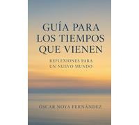 GUIA PARA LOS TIEMPOS QUE VIENEN: REFLEXIONES PARA UN NUEVO MUNDO