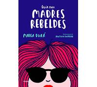 Guía para madres rebeldes (Embarazo, bebé y crianza)