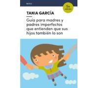 Guía Para Madres Y Padres Imperfectos Que Entienden Que Sus Hijos También Lo Son