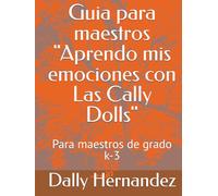 Guia para maestros "Aprendo mis emociones con Las Cally Dolls": Para maestros de grado k-3