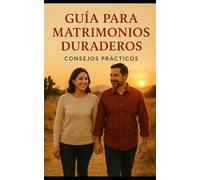 Guía para Matrimonios Duraderos: Consejos Prácticos