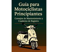 Guía para Motociclistas Principiantes - Consejos de Mantenimiento y Cuaderno de Registro: Tu primer paso hacia una conducción segura / Registros ... de mantenimiento para nuevos motociclistas