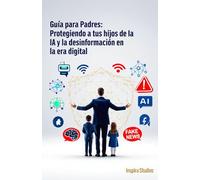 Guía para Padres: Protegiendo a tus hijos de la IA y la desinformación en la era digital