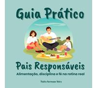Guia Para Pais Responsáveis: Alimentação, disciplina e fé na rotina real