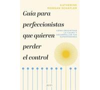 Guía para perfeccionistas que quieren perder el control: Cómo encontrar la calma y desarrollar tus superpoderes (Autoayuda y superación)