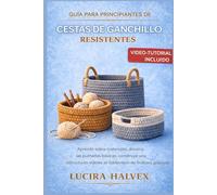 GUÍA PARA PRINCIPIANTES DE CESTAS DE GANCHILLO RESISTENTES: Aprende sobre materiales,domina las puntadas básicas, construye una estructura resistente,corrige errores comunes y termina con precisión