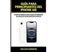 Guía para principiantes del iPhone 16e: Pasos sencillos para dominar su nuevo dispositivo Apple (Apple Devices Guide)
