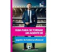 Guia Para Se Tornar Um Agente De Jogador De Futebol Profissional (eboo