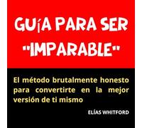 Guía para ser “Imparable”: El método brutalmente honesto para convertirte en la mejor versión de ti mismo