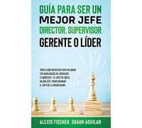 Guía para Ser un Mejor Jefe, Director, Supervisor, Gerente o Líder: Todo lo que Necesitas para Mejorar tus Habilidades de Líderazgo. 2 Libros en 1 - ... Jefe, Cómo Dominar el Arte de la Negociación