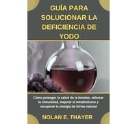 Guía para solucionar la deficiencia de yodo: Cómo proteger la salud de la tiroides, reforzar la inmunidad, mejorar el metabolismo y recuperar la energía de forma natural