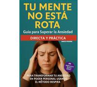 Guía Para Superar la Ansiedad: Directa y Práctica: Transforma Tu Ansiedad En Poder Personal Usando El Método RESPIRA.