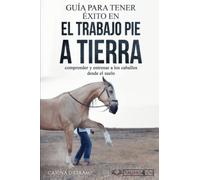 Guía para tener éxito en el trabajo pie a tierra: comprender y entrenar a los caballos desde el suelo
