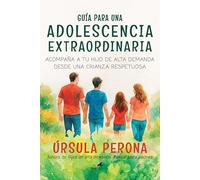Guía para una adolescencia extraordinaria; Acompaña a tu hijo de alta demanda desde una crianza respetuosa (Padres y educadores)