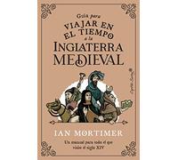 Guia Para Viajar En El Tiempo A La Inglaterra Medieval: Un Manual Para