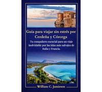 Guía para viajar sin estrés por Cerdeña y Córcega: Tu compañero esencial para un viaje inolvidable por las islas más salvajes de Italia y Francia.