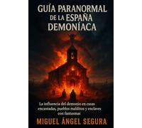 Guía Paranormal de la España Demoníaca: La influencia del demonio en casas encantadas, pueblos malditos y enclaves con fantasmas