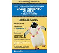Guía políticamente incorrecta del calentamiento global: (y del ecologísmo) (Ensayo/ Essay)