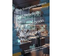 Guía Práctica de Administración para Restaurantes Modernos: Todo lo que necesitas para operar, crecer y rentabilizar tu restaurante